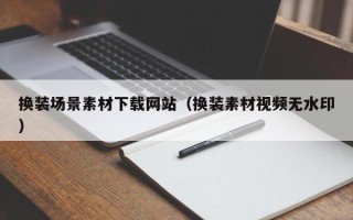东至换装场景素材下载网站（换装素材视频无水印）