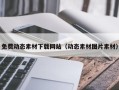 东至免费动态素材下载网站（动态素材图片素材）