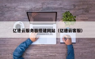 东至亿速云服务器搭建网站（亿速云客服）